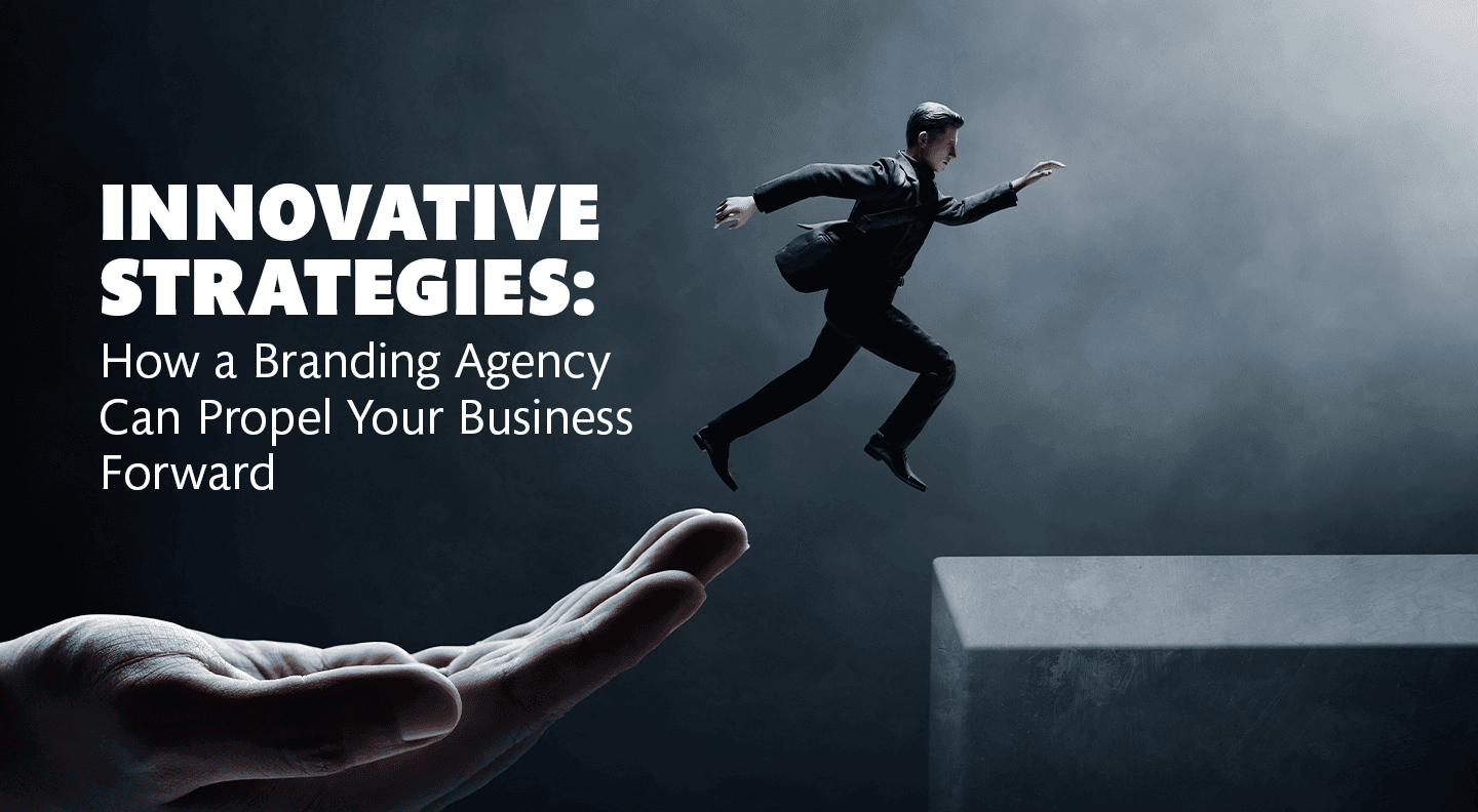 Innovative Strategies: How a Branding Agency Can Propel Your Business Forward