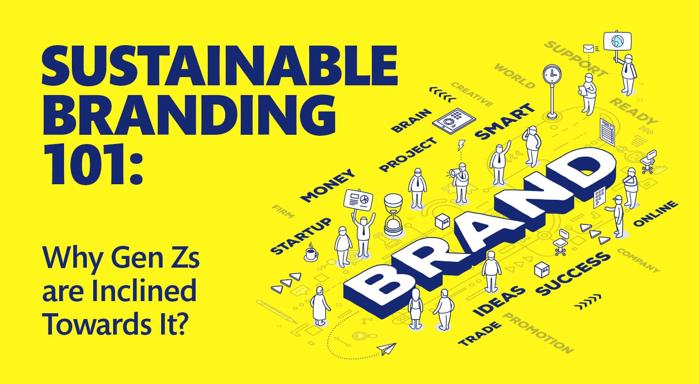 Sustainable Branding 101: Why Gen Zs are Inclined Towards It?