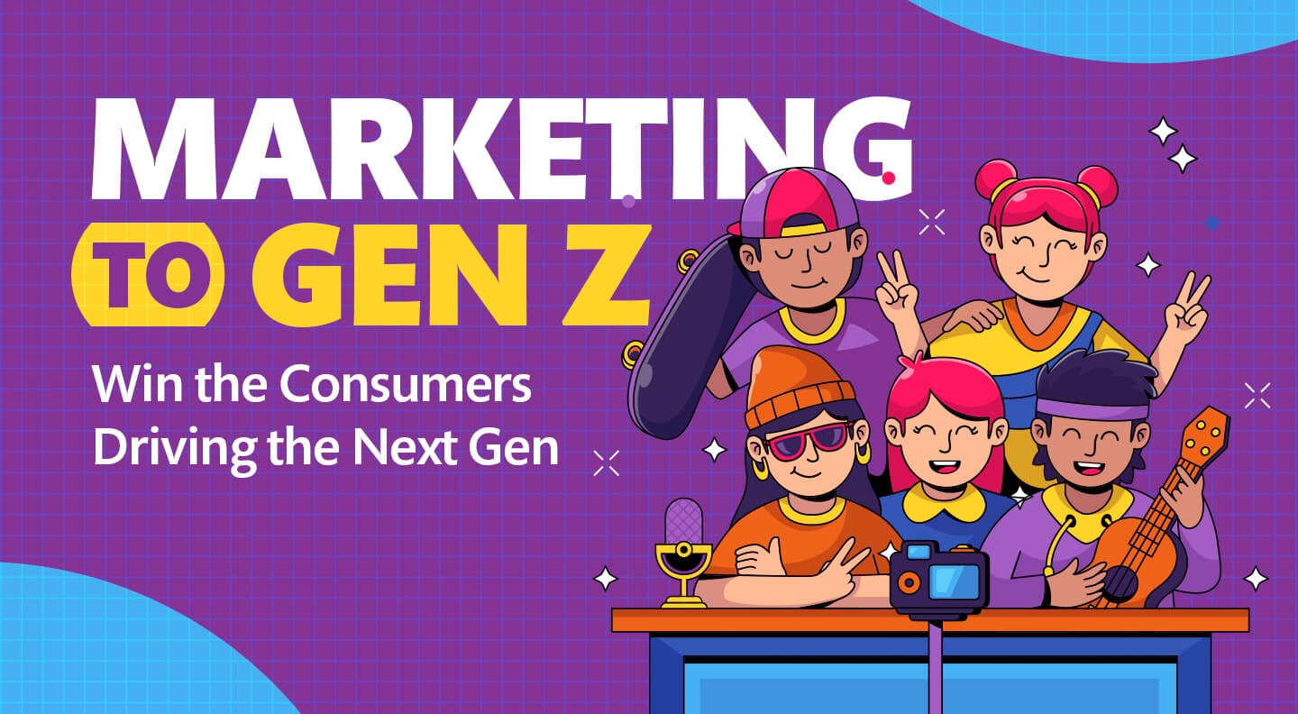 Marketing to Gen Z: Win the Consumers Driving the Next Gen